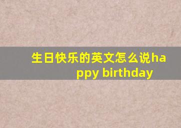 生日快乐的英文怎么说happy birthday